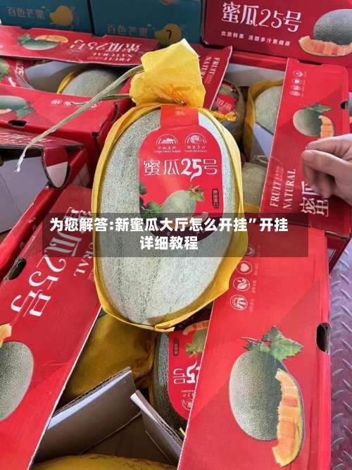 为您解答:新蜜瓜大厅怎么开挂”开挂详细教程-第2张图片