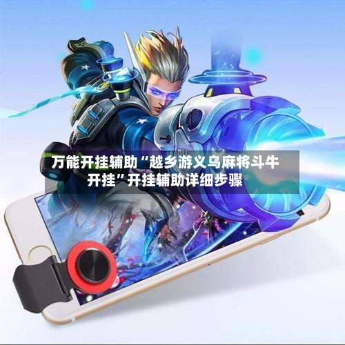 万能开挂辅助“越乡游义乌麻将斗牛开挂”开挂辅助详细步骤-第1张图片