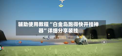 辅助使用教程“白金岛跑得快开挂神器”详细分享装挂-第1张图片