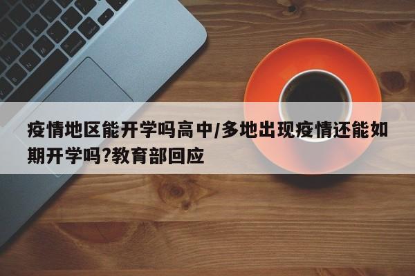 疫情地区能开学吗高中/多地出现疫情还能如期开学吗?教育部回应