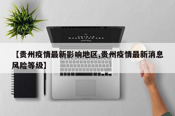 【贵州疫情最新影响地区,贵州疫情最新消息风险等级】
