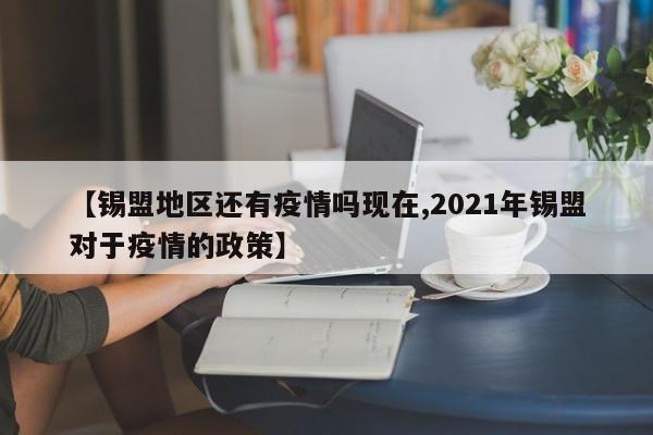 【锡盟地区还有疫情吗现在,2021年锡盟对于疫情的政策】