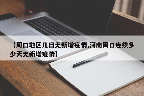 【周口地区几日无新增疫情,河南周口连续多少天无新增疫情】